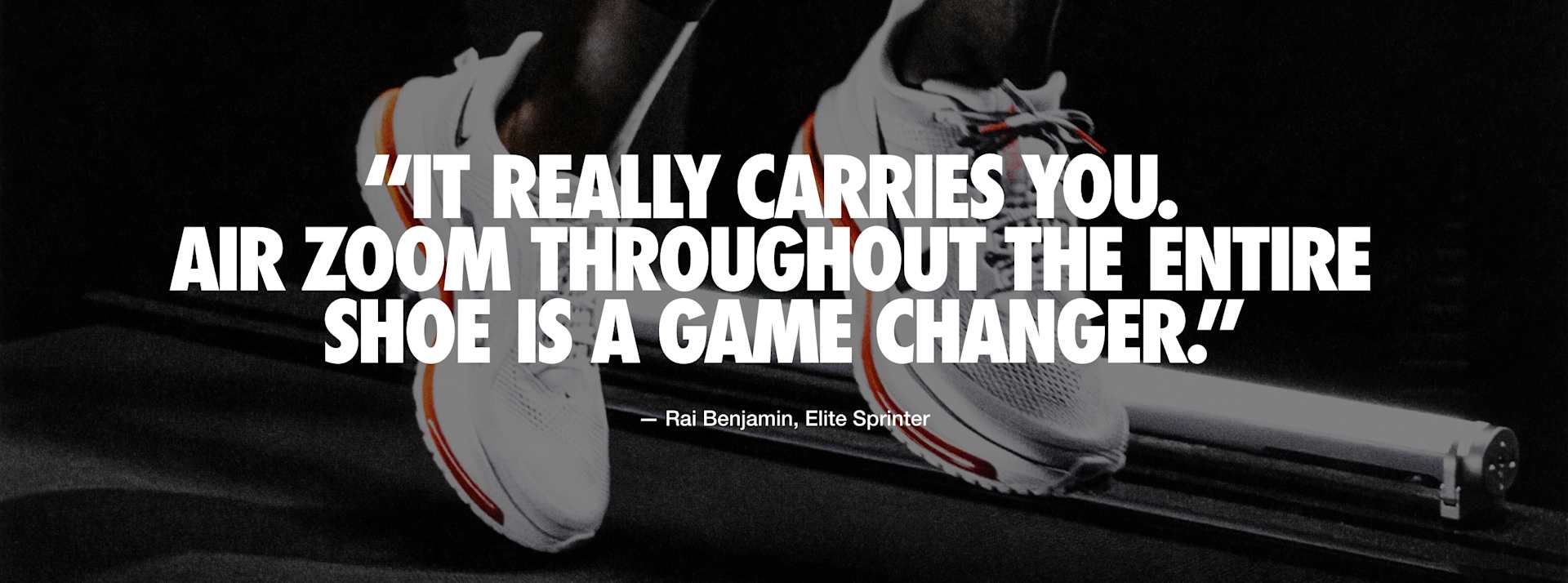 Quote from Rai Benjamin, Elite Sprinter, reads: "It really carries you. Air Zoom throughout the entire shoe is a game changer."