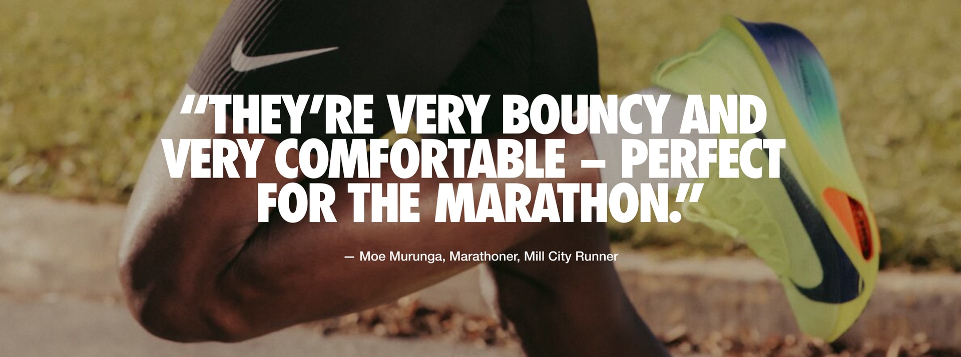 "Quote from Moe Murunga, Marathoner and Mill City Runner, reads: “They’re very bouncy and very comfortable – perfect for the marathon.” "