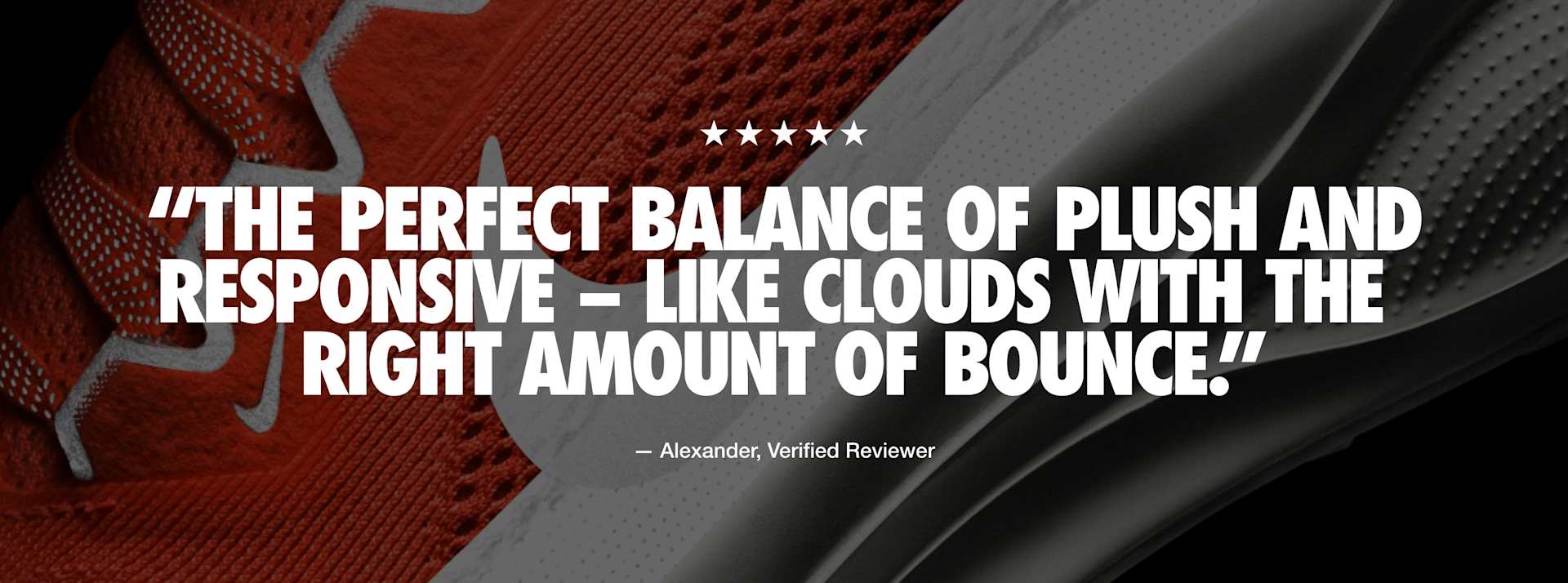Quote from Alexander, a verified reviewer, reads: “The perfect balance of plush and responsive – like clouds with the right amount of bounce.”