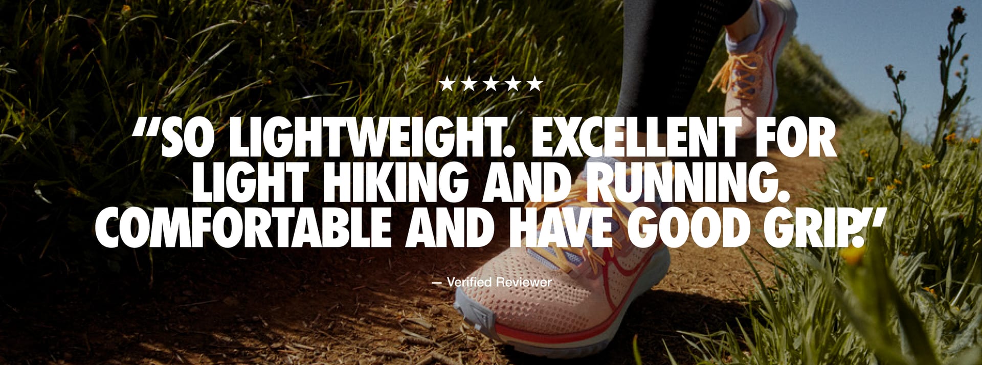 Quote from a Verified Reviewer reads: “So lightweight. Excellent for light hiking and running. Comfortable with good grip.”