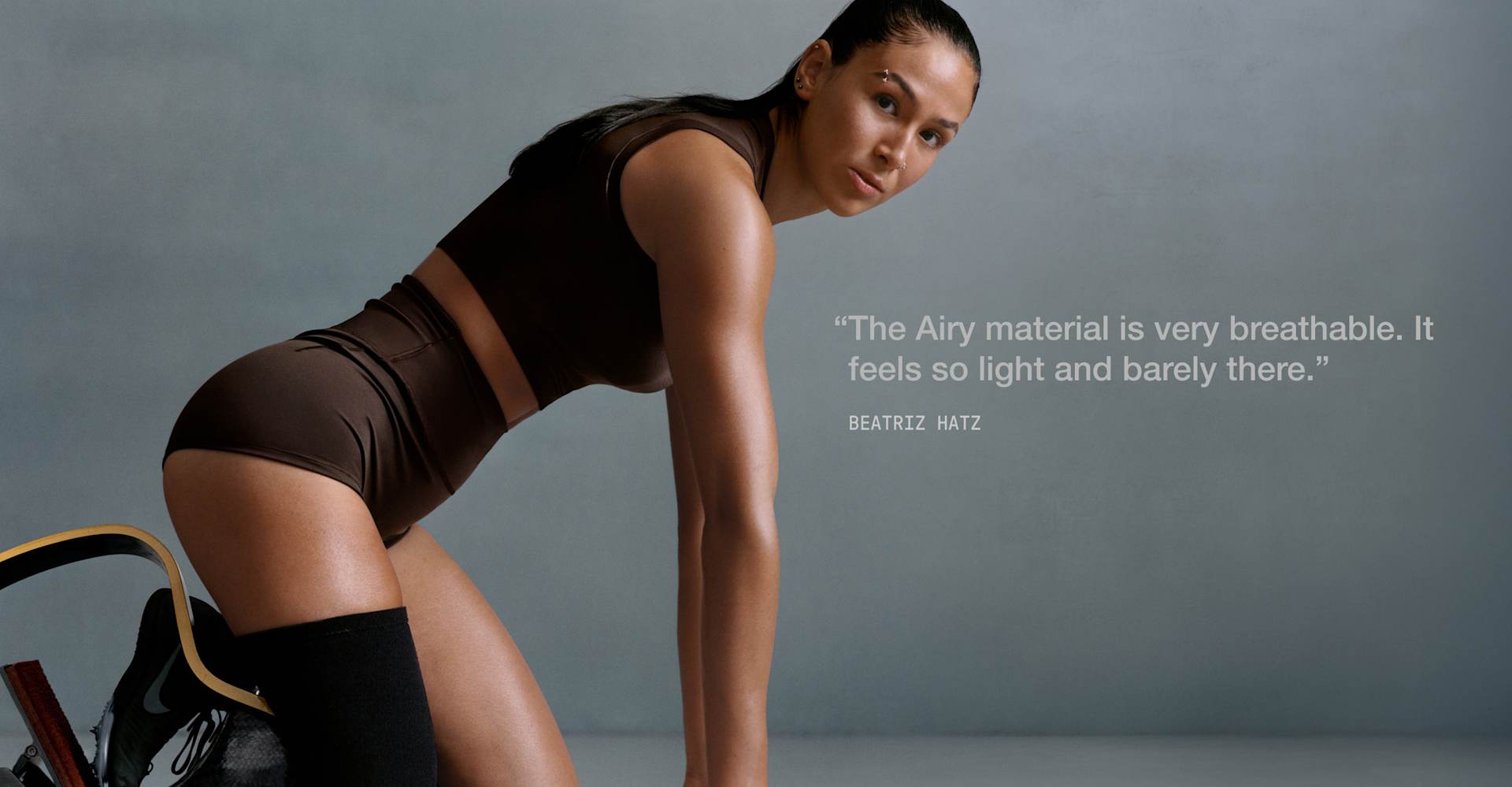 “The Airy material is very breathable. It feels so light and barely there.” -Beatriz Hatz