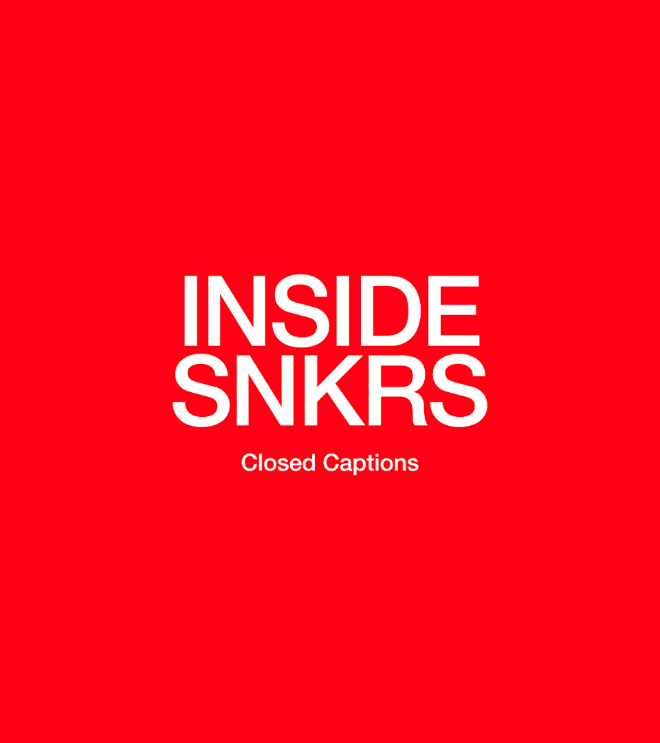 Inside SNKRS: Closed Captions