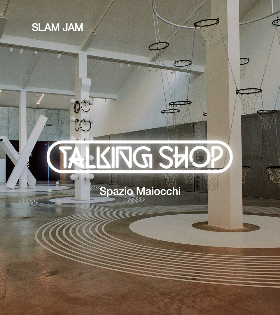 Talking Shop: Slam Jam – Spazio Maiocchi 